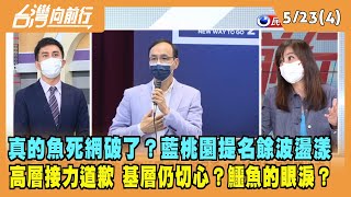 2022.05.23【台灣向前行 Part4】真的魚死網破了？藍桃園提名餘波盪漾 高層接力道歉 基層仍切心？