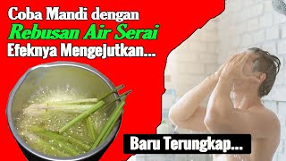 PENEMUAN TERBARU... COBA MANDI DENGAN REBUSAN AIR SERAI, EFEKNYA SANAGT MENGEJUTKAN