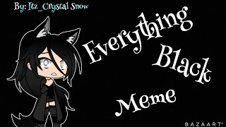 Everything black meme (background not mine) *lazy*