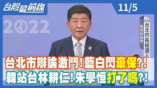 台北市辯論激鬥！藍白閃棄保？！ 韓站台林耕仁！朱學恒打了嗎？！【台灣最前線】2022.11.05