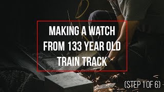 Making A Watch From 133 Year Old Train Track - Step 1 of 6 (Sourcing)