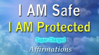 I AM Safe - I AM Protected - Super-Charged Affirmations
