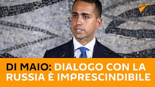 Di Maio: dialogo con la Russia è imprescindibile