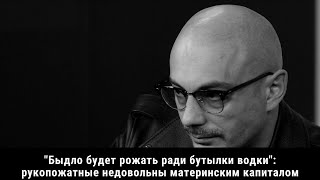 "Быдло будет рожать ради бутылки водки": рукопожатные недовольны материнским капиталом