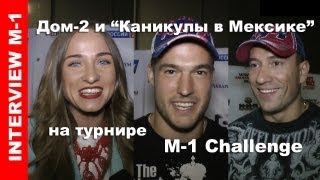 Участники "Каникулы в Мексике" и ДОМ-2 на турнире М-1 - ИНТЕРВЬЮ - ММА