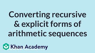 Converting recursive & explicit forms of arithmetic sequences | High School Math | Khan Academy