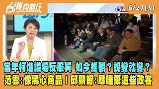 2023.06.27【台灣向前行 Part3】當年柯進議場反服貿 如今推翻？說變就變？范 雲：像黑心商品！邱顯智：人民應唾棄這些政客！