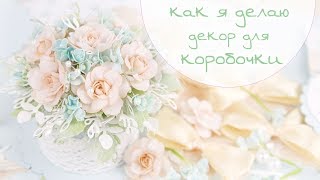 ЗАКУЛИСЬЕ (11.2): КАК Я ДЕЛАЮ ДЕКОР для коробочки / Скрапбукинг/ flowers scrap