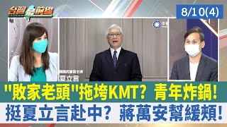 "敗家老頭"拖垮KMT？ 青年炸鍋！ 挺夏立言赴中？ 蔣萬安幫緩頰！【台灣最前線 重點摘要】2022.08.10(4)