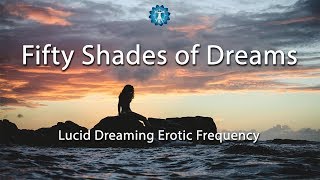 "Fifty Shades of Dreams" Our 2018 Lucid Dreaming Erotic Frequency with Sound Triggers