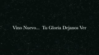 vino nuevo.. Tu Gloria Dejanos ver