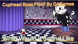 FNAF Boss In Cuphead By DAGames But Has Sound