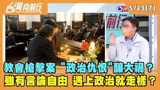 2022.05.23【台灣向前行 Part7】教會槍擊案 仇恨釀大禍？遇上政治 人性就走樣？