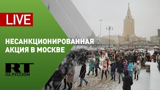 Несанкционированная протестная акция в Москве — LIVE