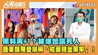 2022.10.06【台灣向前行 Part7】黑料再+1？被爆曾踹死人 鍾東錦陣營辯稱「戒嚴時坐黑牢」！