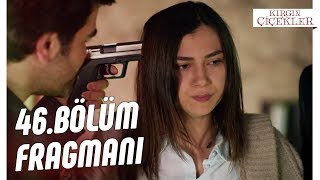 Kırgın Çiçekler 46.Bölüm Fragmanı