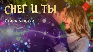 Игорь Кандур и Ольга Сердцева - СНЕГ И ТЫ
