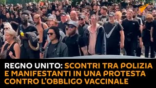 Regno Unito: scontri tra polizia e manifestanti in una protesta contro l’obbligo vaccinale