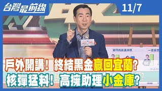 戶外開講！ 終結黑金贏回宜蘭？ 核彈猛料！ 高擁助理"小金庫"？【台灣最前線】2022.11.07