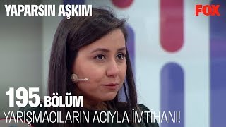 Yarışmacılarımızın acıyla imtihanı! Yaparsın Aşkım 195. Bölüm