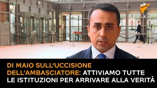 Di Maio sull’uccisione dell’ambasciatore: attiviamo tutte le istituzioni per arrivare alla verità