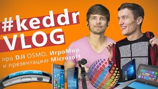 Surface Book и Pro 4, Lumia 950 и 950 XL, ИгроМир и DJI OSMO - KeddrVLOG 2.0 (E26)