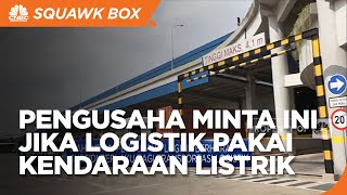 Migrasi Transportasi Logistik ke Kendaraan Listrik, Pengusaha Butuh Ini!