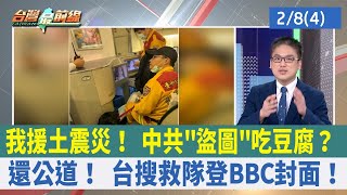 我援土震災！ 中共"盜圖"吃豆腐？ 還公道！ 台搜救隊登BBC封面！【台灣最前線 重點摘要】2023.02.08(4)