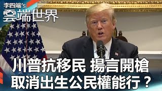 川普抗移民 揚言開槍 取消「出生公民權」能行？ - 李四端的雲端世界