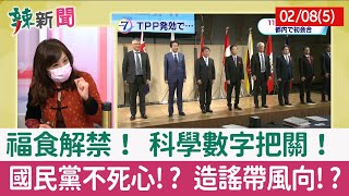 【辣新聞152 重點摘要】福食解禁！ 科學數字把關！ 國民黨不死心!? 造謠帶風向!? 2022.02.08(5)