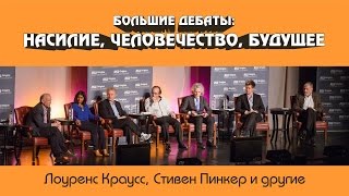 Большие дебаты: НАСИЛИЕ, ЧЕЛОВЕЧЕСТВО, БУДУЩЕЕ. Первая часть [Насилие]