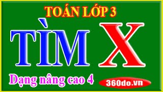 Toán lớp 3: Các dạng Toán tìm X (Số chia, Số bị chia, Số trừ, Số bị trừ...) - Nâng cao, Dạng 4
