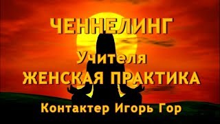 Контактер Игорь Гор. Ченнелинг. Учителя. Женская практика