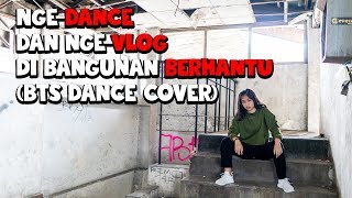 Cover Dance di Bangunan BERHANTU || BTS Dance Cover || Vlog #22