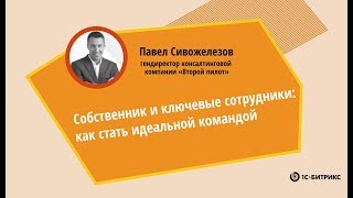 Собственник и ключевые сотрудники: как стать идеальной командой. Павел Сивожелезов