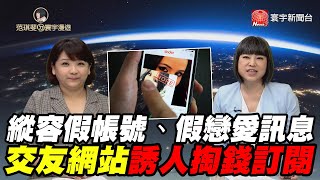 【世界都在看】1003_EP56|縱容假帳號、假戀愛訊息 交友網站誘人掏錢訂閱