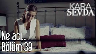Kara Sevda 39. Bölüm - Ne Acı...