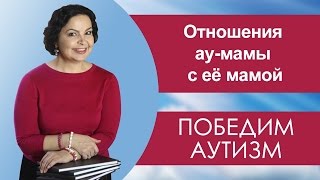 Победим Аутизм! Отношения ау-мамы с её мамой