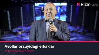 Mirzabek Xolmedov - Ayollar orzuyidagi erkaklar