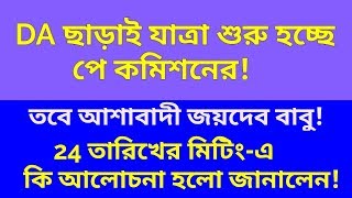 অবশেষে DA ছাড়াই যাত্রা শুরু পে কমিশনের | 24 তারিখে নবান্নের মিটিং-এ কি আলোচনা হলো???