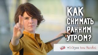 Как снимать ранним утром? Фотокухня Анны Масловой. Выпуск №50