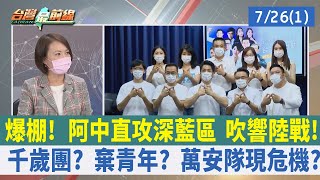 爆棚！ 阿中直攻深藍區 吹響陸戰！ 千歲團？ 棄青年？ 萬安隊現危機？【台灣最前線 重點摘要】2022.07.26(1)