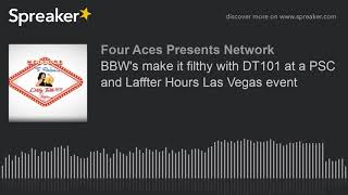 BBW's make it filthy with DT101 at a PSC and Laffter Hours Las Vegas event