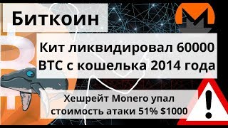 Биткоин. Кит ликвидировал 60000 BTC с кошелька 2014 г. Хешрейт Monero и стоимость атаки 51% $1000