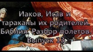 Иаков, Исав и тараканы их родителей. Библия. Разбор полетов. Выпуск 13.