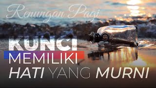 Kunci Memilki Hati yang Murni | Renungan Pagi Eps. 31