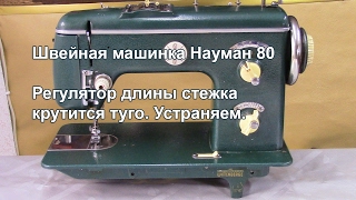 Науман 80. Регулятор длинны  стежка туго крутится. Видео № 240.