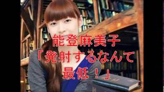 能登麻美子ラジオで下ネタｗ　「私に発射するなんて最低！」
