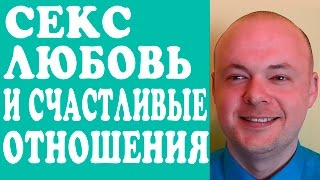 СЕКС, ЛЮБОВЬ И СЧАСТЛИВЫЕ ОТНОШЕНИЯ. СЕКРЕТЫ СЧАСТЛИВЫХ ОТНОШЕНИЙ, ИДЕАЛЬНОГО СЕКСА И ЛЮБВИ