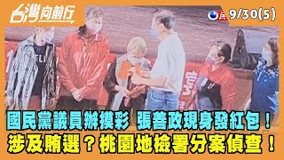 2022.09.30【台灣向前行 Part5】國民黨議員辦摸彩 張善政現身發紅包！涉及賄選？桃園地檢署分案偵查！